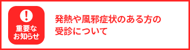 発熱や風邪症状のある方の受診について